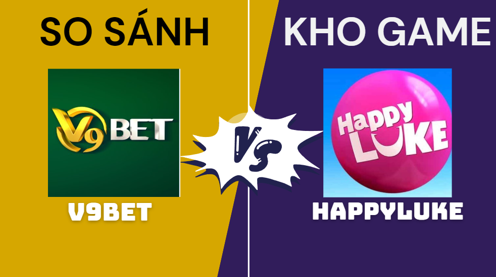 So Sánh v9bet với happyluke - Địa chỉ nào uy tín hơn? Kho game So Sánh v9bet với happyluke