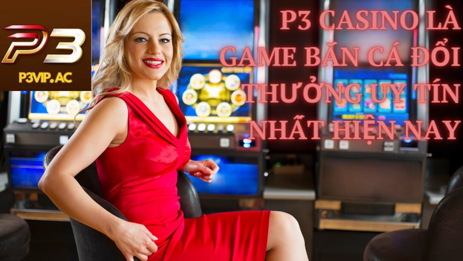 Khám Phá Cổng Game Bắn Cá Đổi Thưởng Uy Tín Nhất Hiện Nay P3 Casino là game bắn cá đổi thưởng uy tín nhất hiện nay
